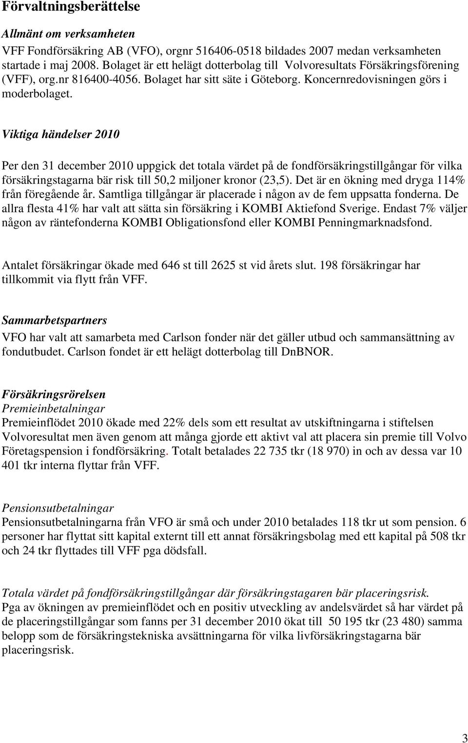 Viktiga händelser 2010 Per den 31 december 2010 uppgick det totala värdet på de fondförsäkringstillgångar för vilka försäkringstagarna bär risk till 50,2 miljoner kronor (23,5).