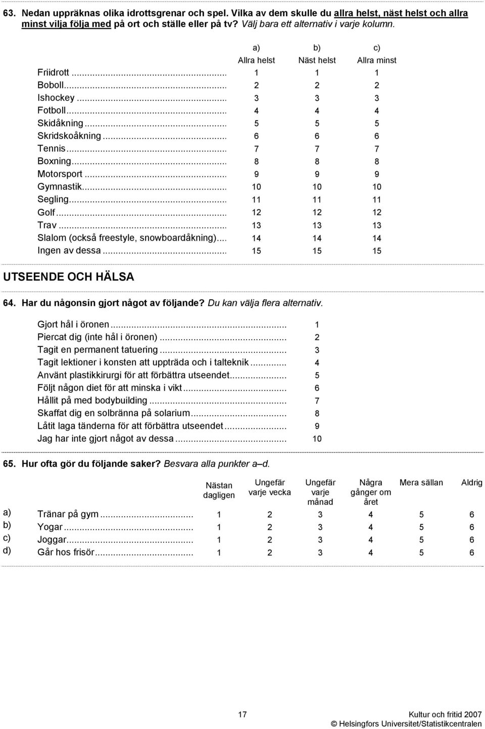 .. 9 9 9 Gymnastik... 10 10 10 Segling... 11 11 11 Golf... 12 12 12 Trav... 13 13 13 Slalom (också freestyle, snowboardåkning)... 14 14 14 Ingen av dessa... 15 15 15 UTSEENDE OCH HÄLSA 64.