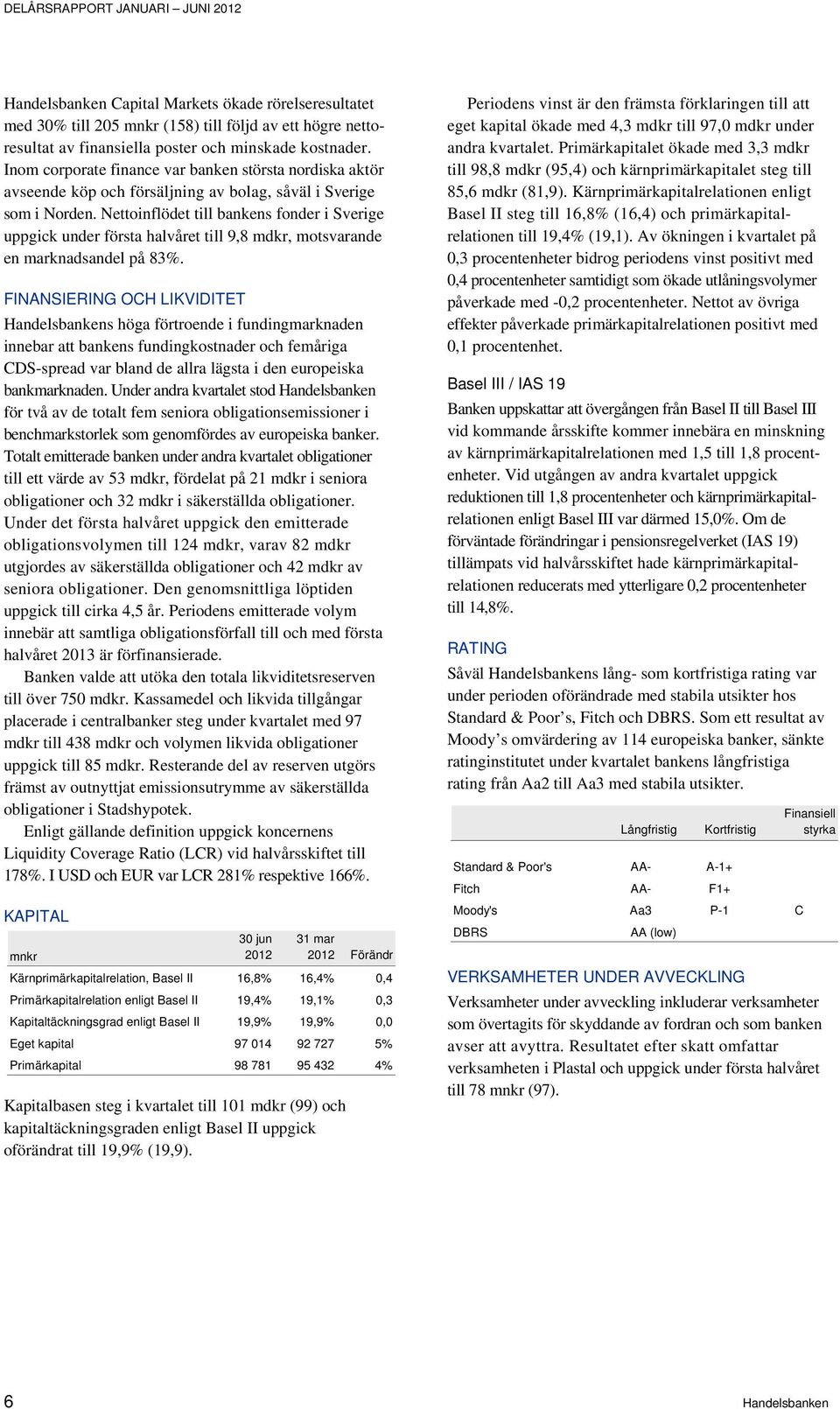 Nettoinflödet till bankens fonder i Sverige uppgick under första halvåret till 9,8 mdkr, motsvarande en marknadsandel på 83%.