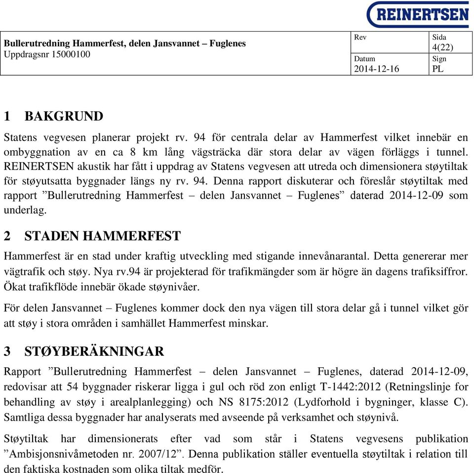 Denna rapport diskuterar och föreslår støytiltak med rapport Bullerutredning Hammerfest delen Jansvannet Fuglenes daterad 2014-12-09 som underlag.