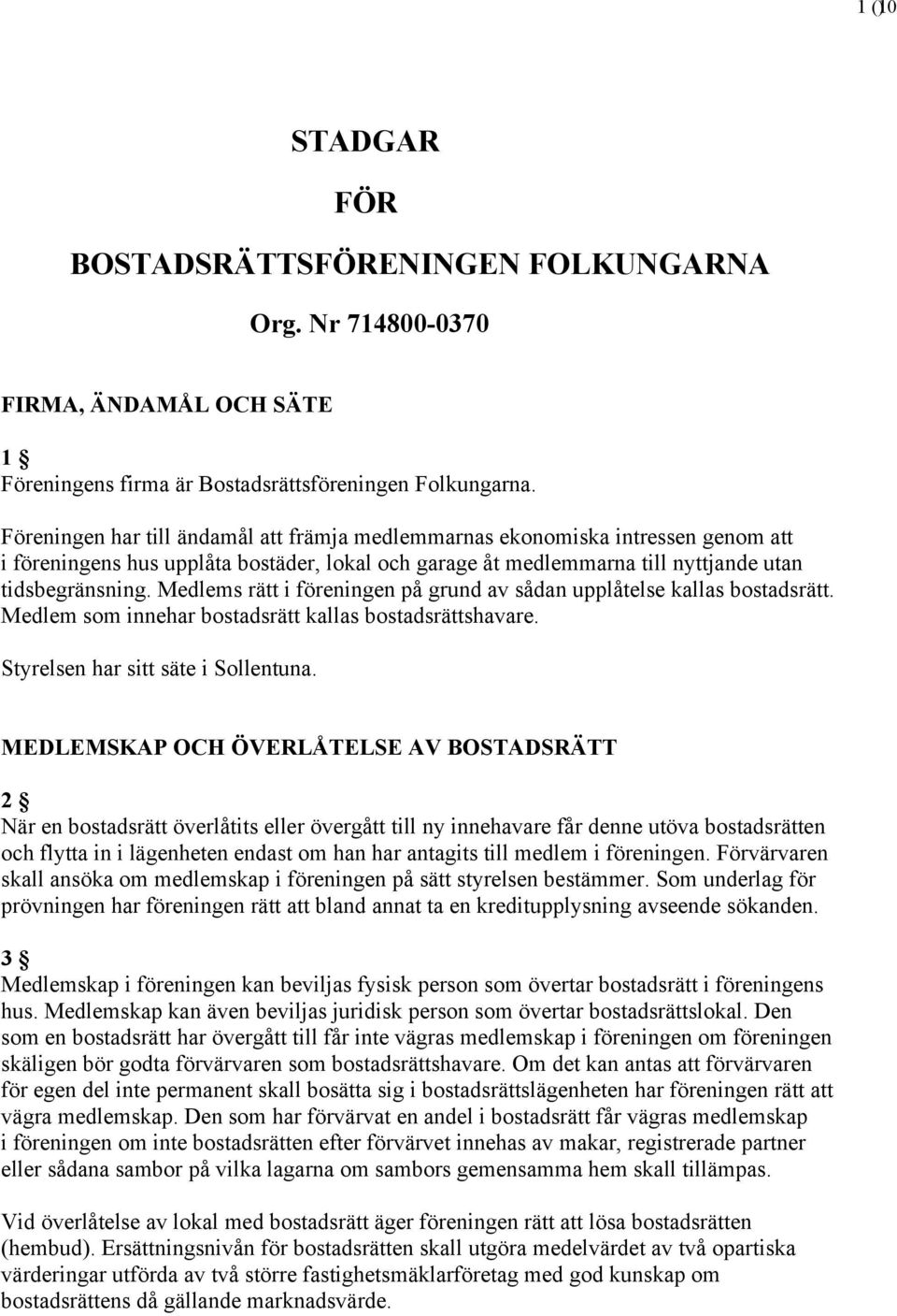 Medlems rätt i föreningen på grund av sådan upplåtelse kallas bostadsrätt. Medlem som innehar bostadsrätt kallas bostadsrättshavare. Styrelsen har sitt säte i Sollentuna.