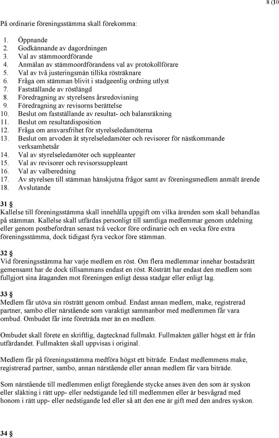 Föredragning av revisorns berättelse 10. Beslut om fastställande av resultat och balansräkning 11. Beslut om resultatdisposition 12. Fråga om ansvarsfrihet för styrelseledamöterna 13.