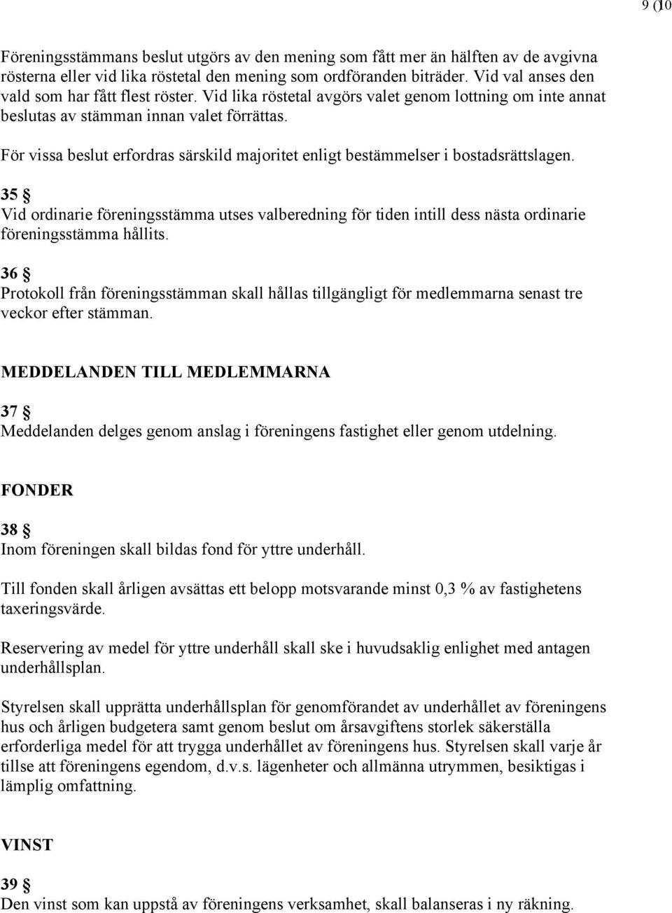 För vissa beslut erfordras särskild majoritet enligt bestämmelser i bostadsrättslagen.