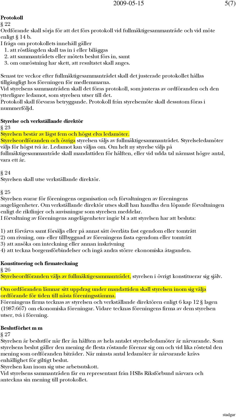 Senast tre veckor efter fullmäktigesammanträdet skall det justerade protokollet hållas tillgängligt hos föreningen för medlemmarna.