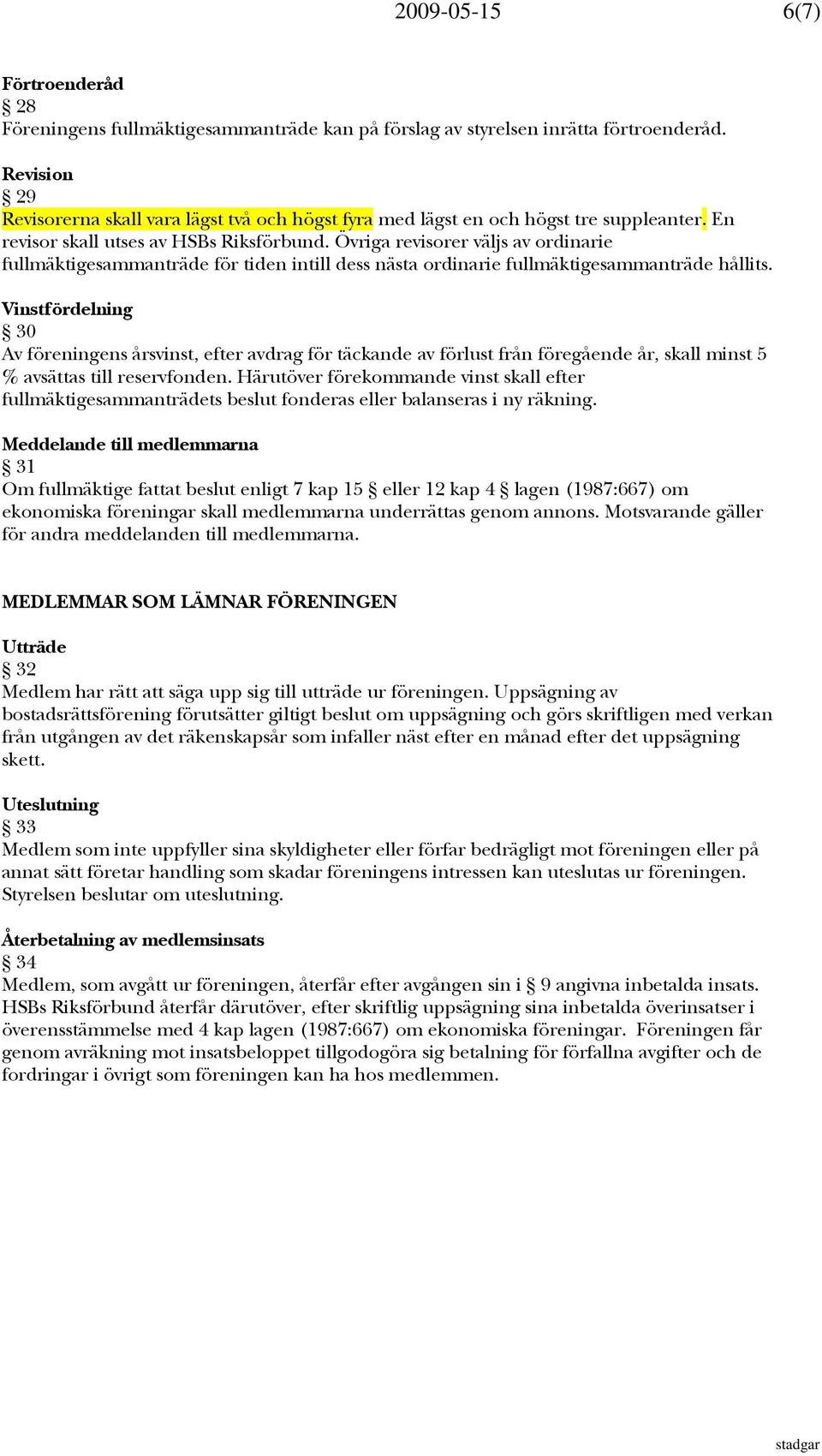 Övriga revisorer väljs av ordinarie fullmäktigesammanträde för tiden intill dess nästa ordinarie fullmäktigesammanträde hållits.