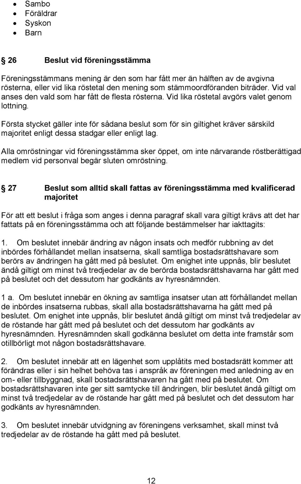 Första stycket gäller inte för sådana beslut som för sin giltighet kräver särskild majoritet enligt dessa stadgar eller enligt lag.