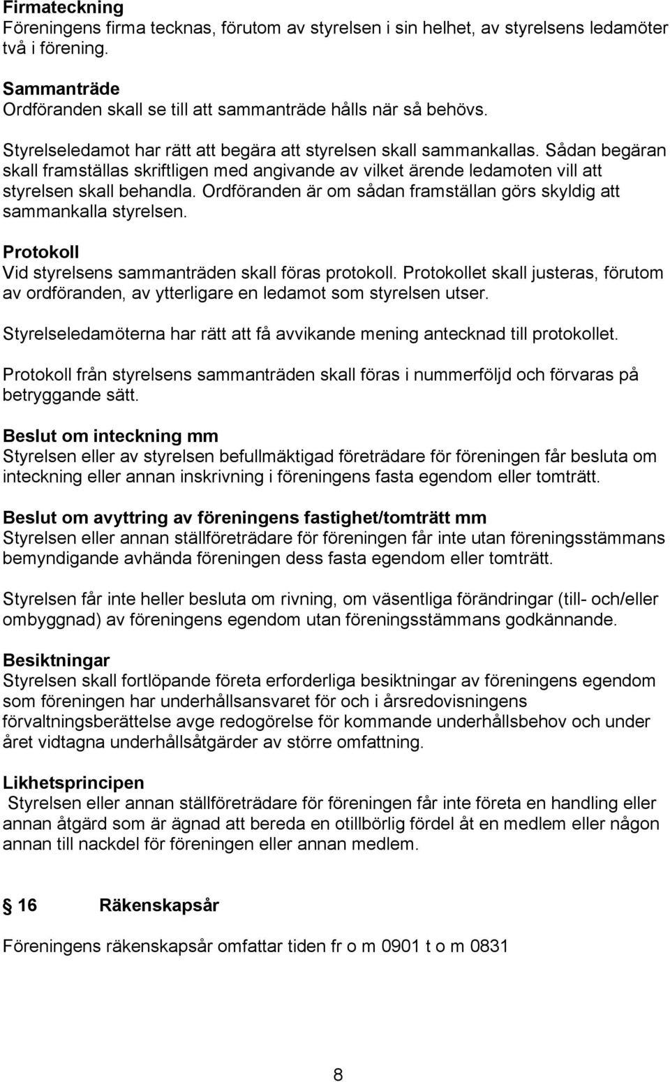 Ordföranden är om sådan framställan görs skyldig att sammankalla styrelsen. Protokoll Vid styrelsens sammanträden skall föras protokoll.