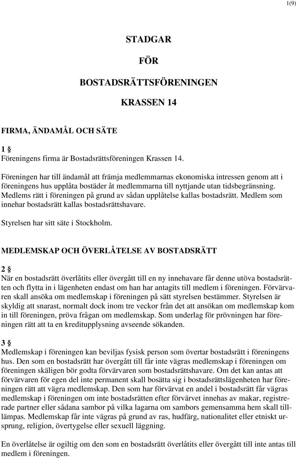 Medlems rätt i föreningen på grund av sådan upplåtelse kallas bostadsrätt. Medlem som innehar bostadsrätt kallas bostadsrättshavare. Styrelsen har sitt säte i Stockholm.