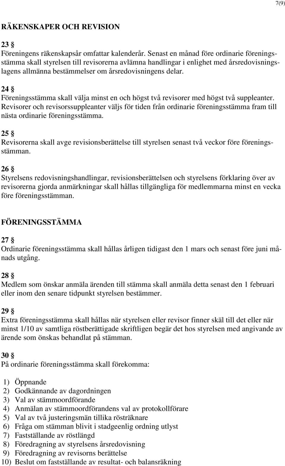 24 Föreningsstämma skall välja minst en och högst två revisorer med högst två suppleanter.