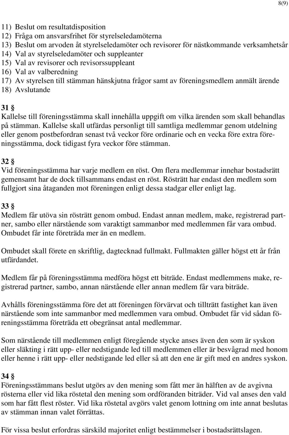 Avslutande 31 Kallelse till föreningsstämma skall innehålla uppgift om vilka ärenden som skall behandlas på stämman.