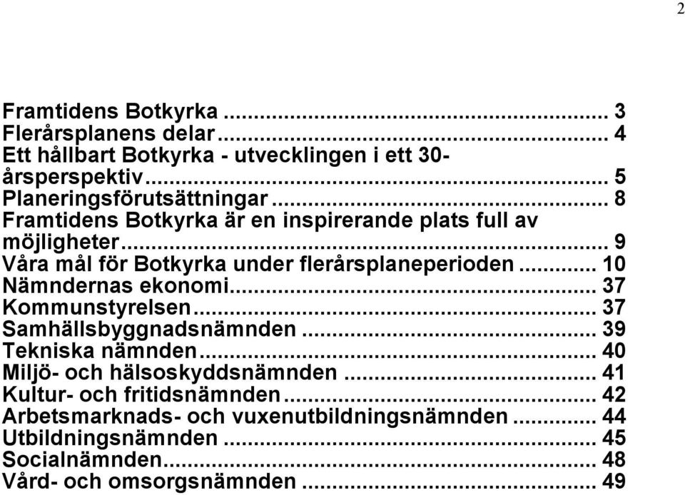 .. 10 Nämndernas ekonomi... 37 Kommunstyrelsen... 37 Samhällsbyggnadsnämnden... 39 Tekniska nämnden... 40 Miljö- och hälsoskyddsnämnden.