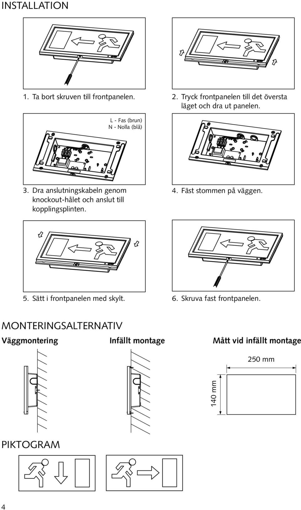 Dra anslutningskabeln genom knockout-hålet och anslut till kopplingsplinten. 4. Fäst stommen på väggen.