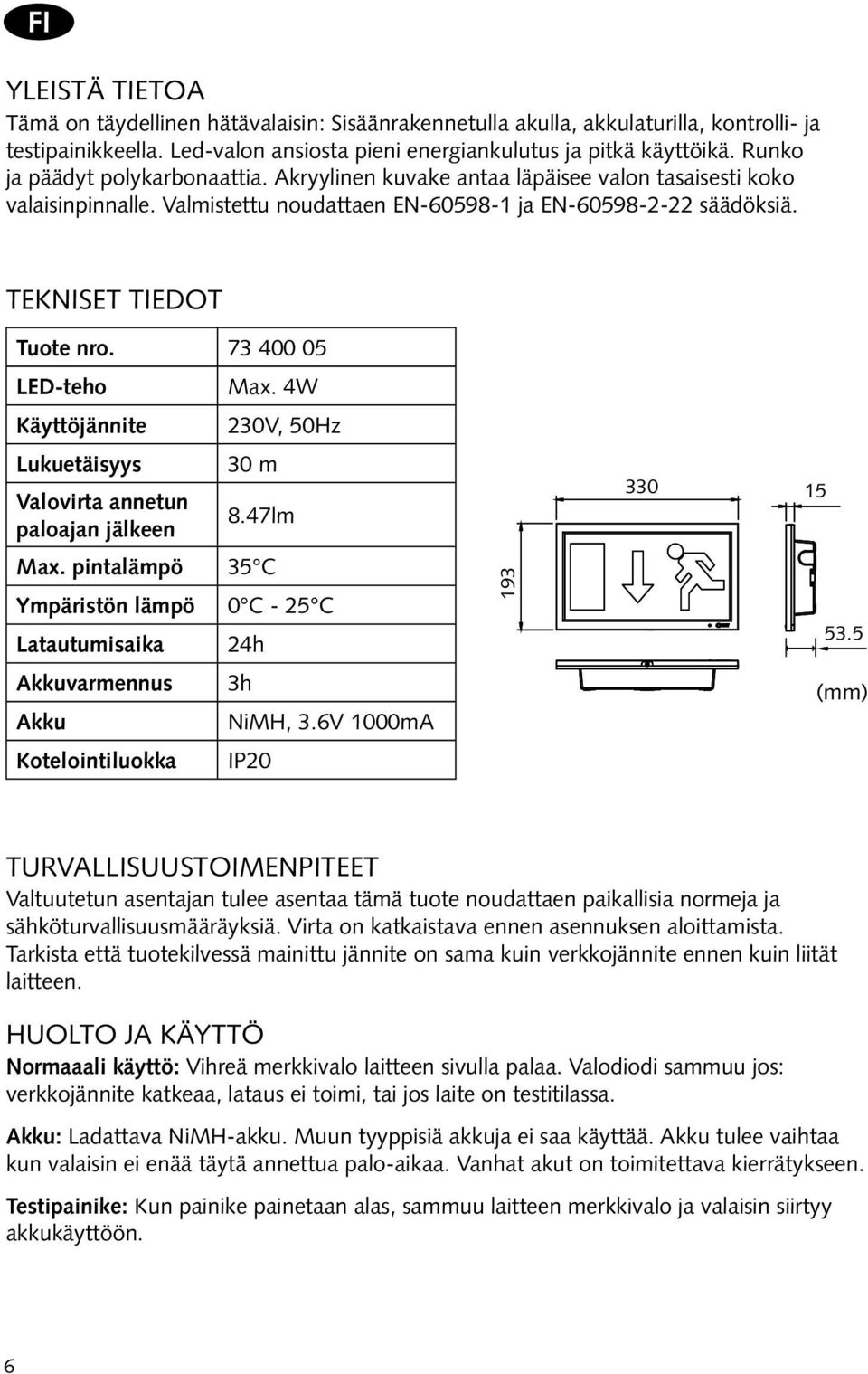 73 400 05 LED-teho Max. 4W Käyttöjännite 230V, 50Hz Lukuetäisyys 30 m Valovirta annetun paloajan jälkeen 8.47lm Max.