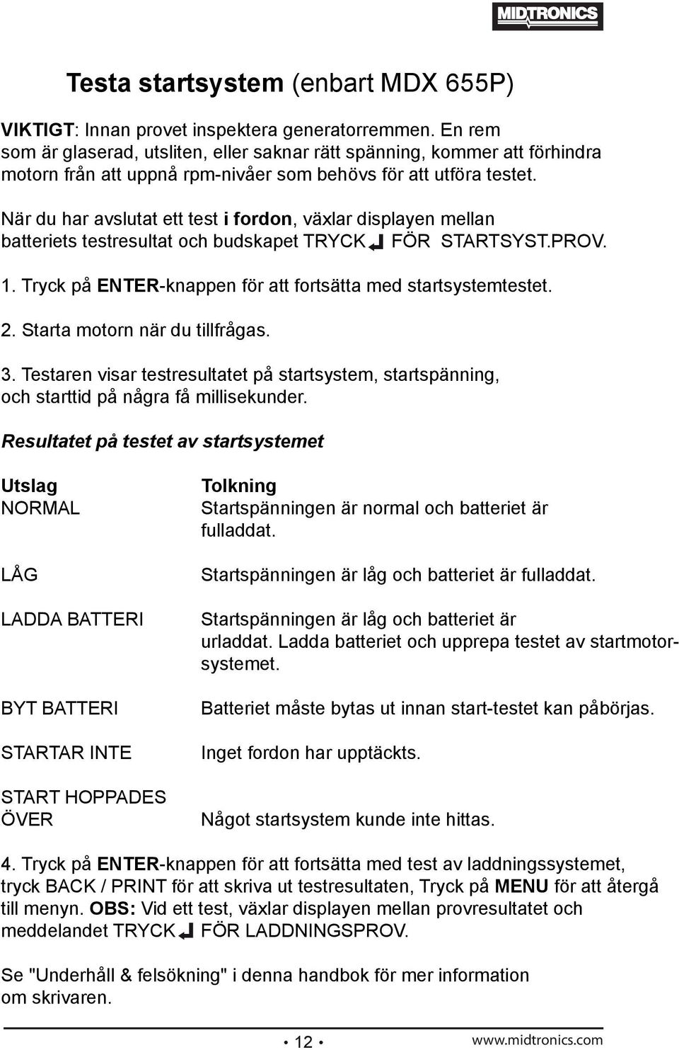 När du har avslutat ett test i fordon, växlar displayen mellan batteriets testresultat och budskapet TRYCK FÖR STARTSYST.PROV. 1. Tryck på ENTER-knappen för att fortsätta med startsystemtestet. 2.