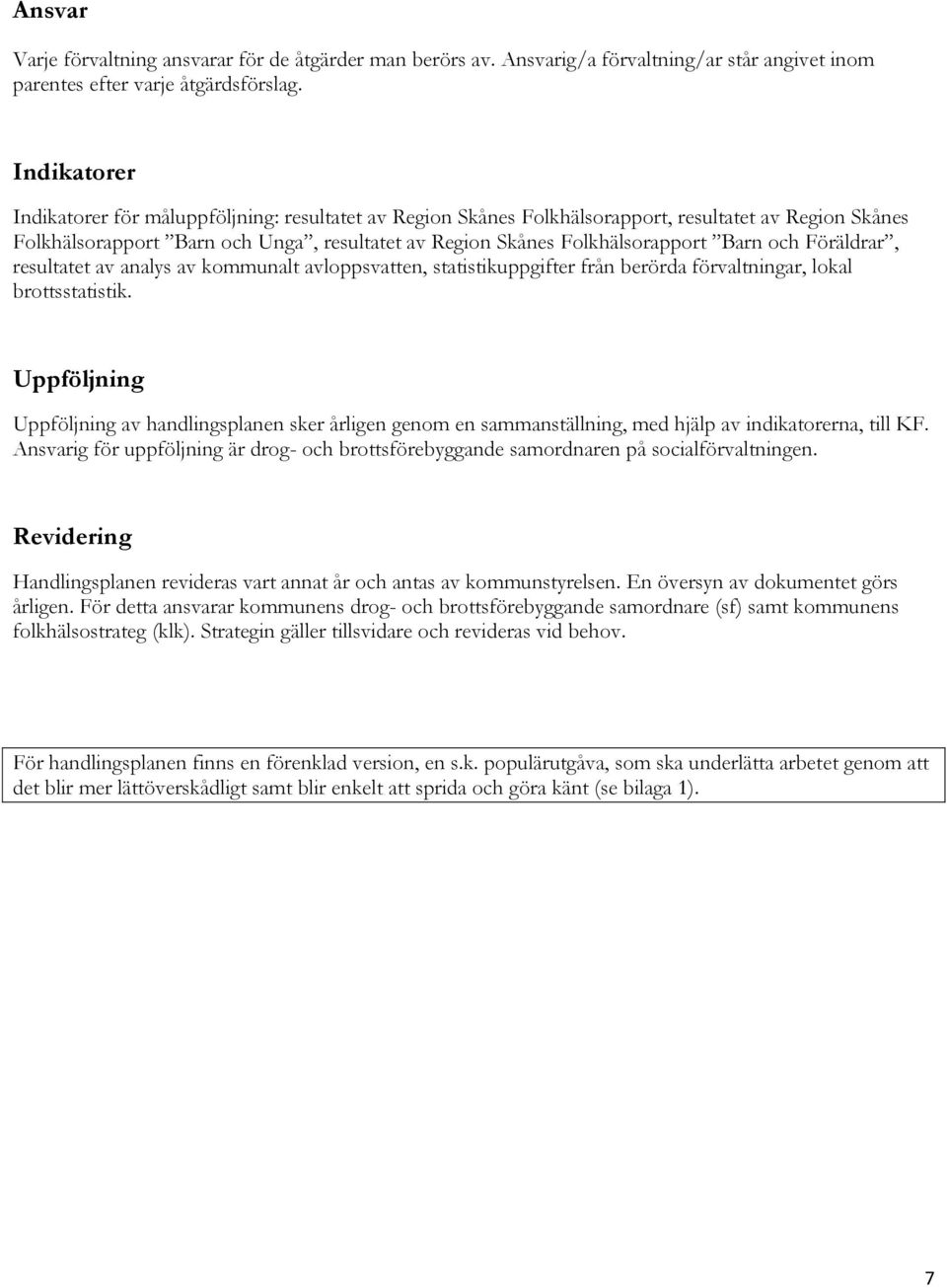 och Föräldrar, resultatet av analys av kommunalt avloppsvatten, statistikuppgifter från berörda förvaltningar, lokal brottsstatistik.