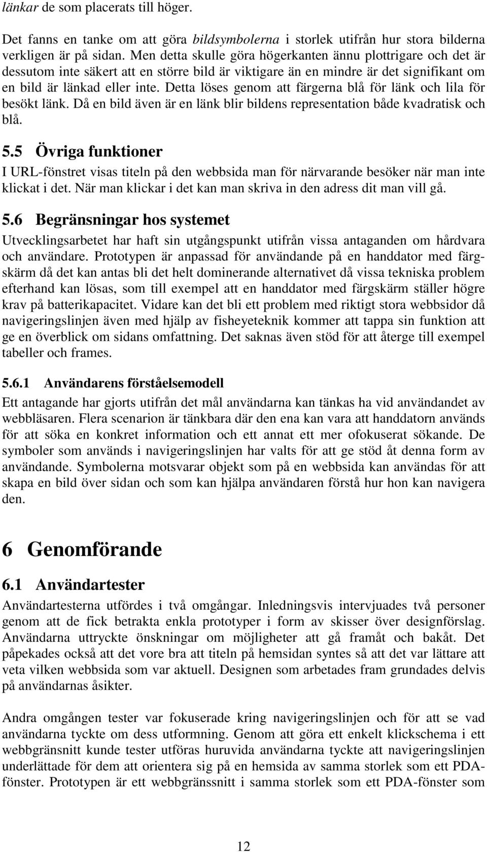 Detta löses genom att färgerna blå för länk och lila för besökt länk. Då en bild även är en länk blir bildens representation både kvadratisk och blå. 5.