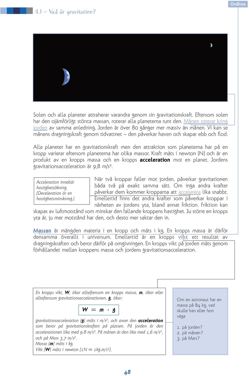 Alla planeter har en gravitationskraft men den attraktion som planeterna har på en kropp varierar eftersom planeterna har olika massor.