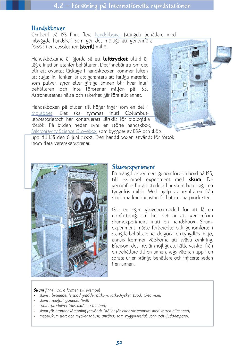 Tanken är att garantera att farliga material som pulver, syror eller giftiga ämnen blir kvar inuti behållaren och inte förorenar miljön på ISS. Astronauternas hälsa och säkerhet går före allt annat.