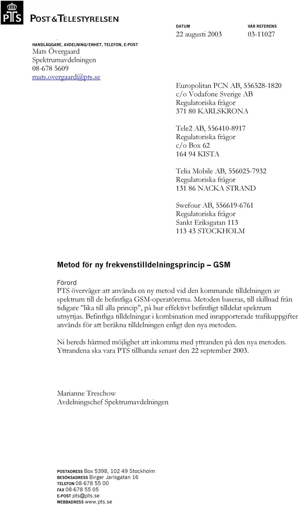 94 KISTA Telia Mobile AB, 556025-7932 Regulatoriska frågor 131 86 NACKA STRAND Swefour AB, 556619-6761 Regulatoriska frågor Sankt Eriksgatan 113 113 43 STOCKHOLM Metod för ny