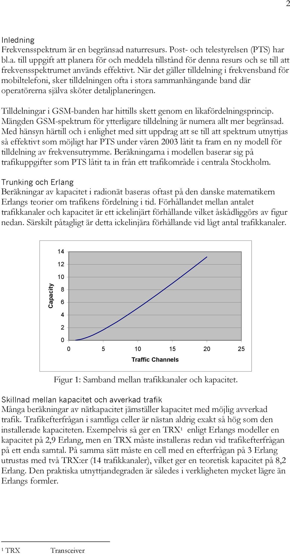 Tilldelningar i GSM-banden har hittills skett genom en likafördelningsprincip. Mängden GSM-spektrum för ytterligare tilldelning är numera allt mer begränsad.