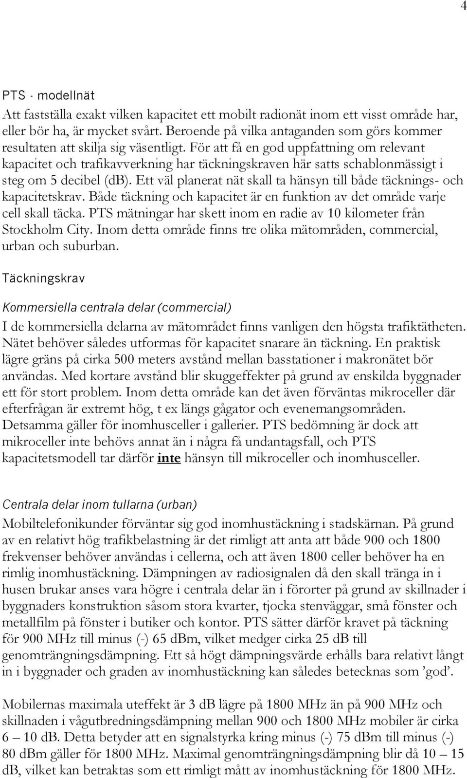 För att få en god uppfattning om relevant kapacitet och trafikavverkning har täckningskraven här satts schablonmässigt i steg om 5 decibel (db).