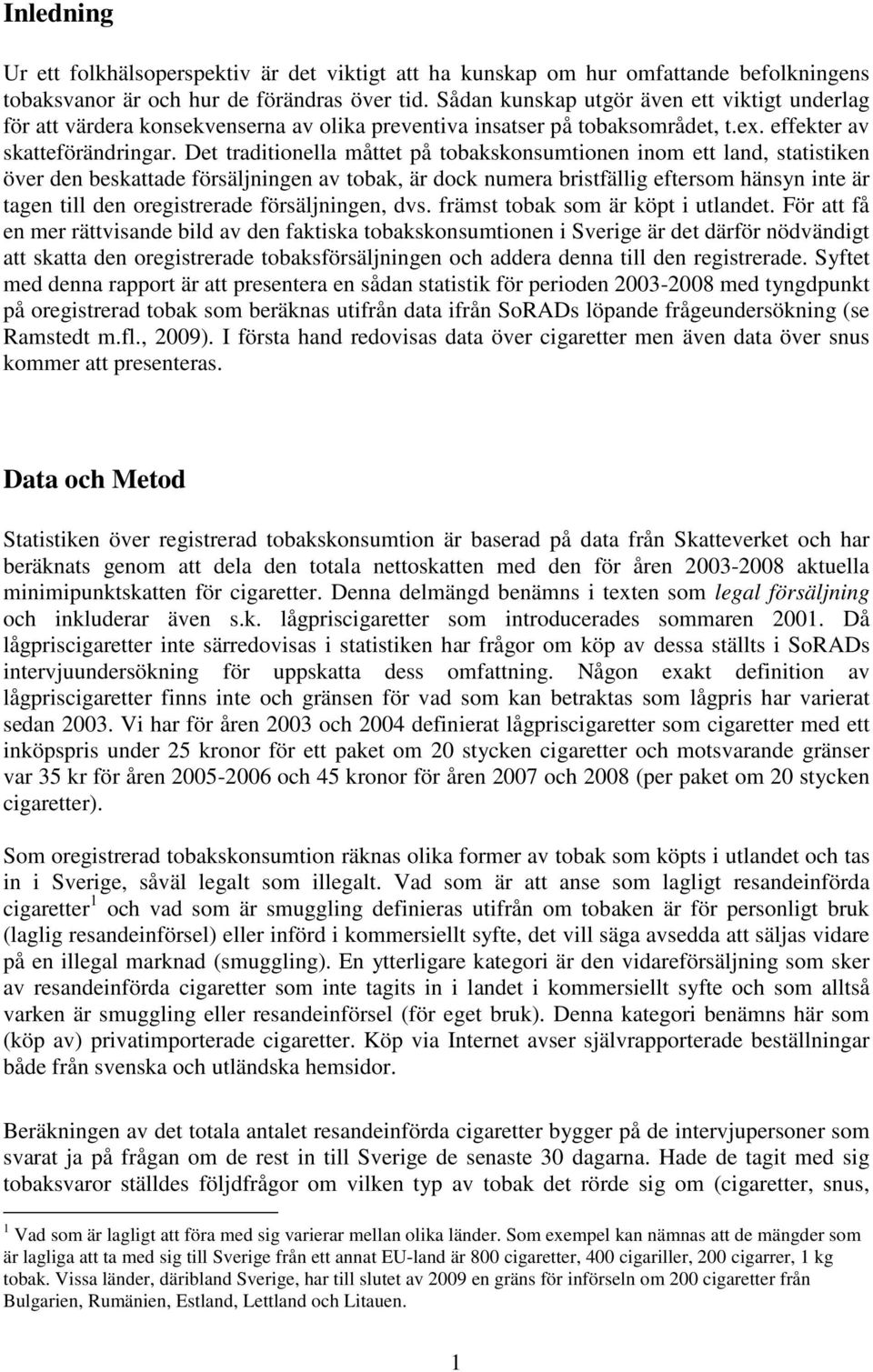 Det traditionella måttet på tobakskonsumtionen inom ett land, statistiken över den beskattade försäljningen av tobak, är dock numera bristfällig eftersom hänsyn inte är tagen till den oregistrerade