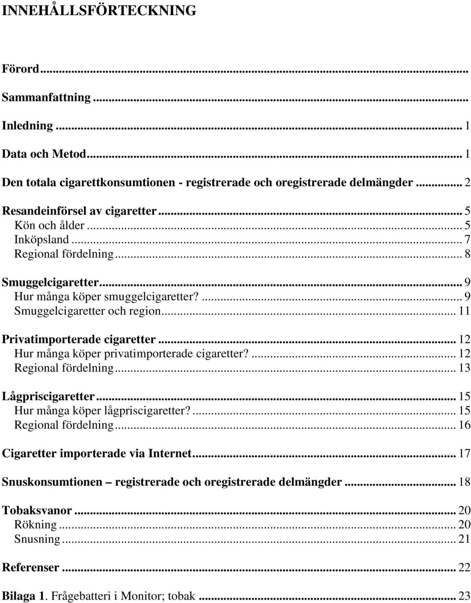 .. 12 Hur många köper privatimporterade cigaretter?... 12 Regional fördelning... 13 Lågpriscigaretter... 15 Hur många köper lågpriscigaretter?... 15 Regional fördelning.