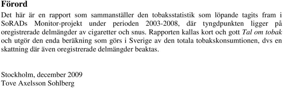 snus. Rapporten kallas kort och gott Tal om tobak och utgör den enda beräkning som görs i Sverige av den totala