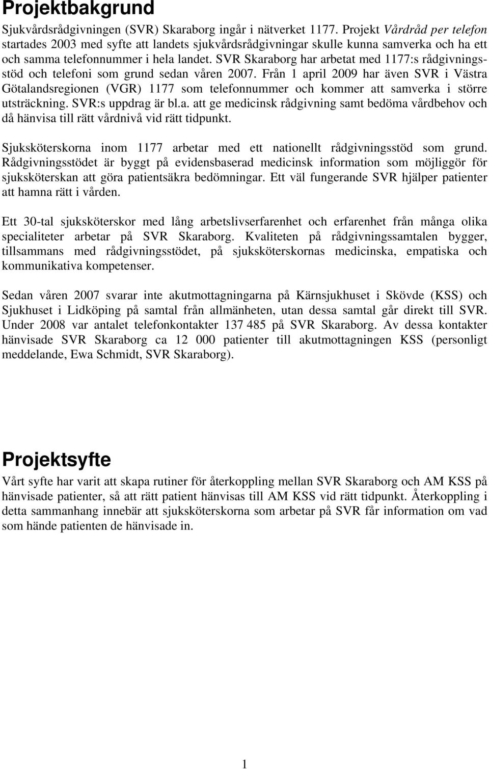 SVR Skaraborg har arbetat med 1177:s rådgivningsstöd och telefoni som grund sedan våren 2007.