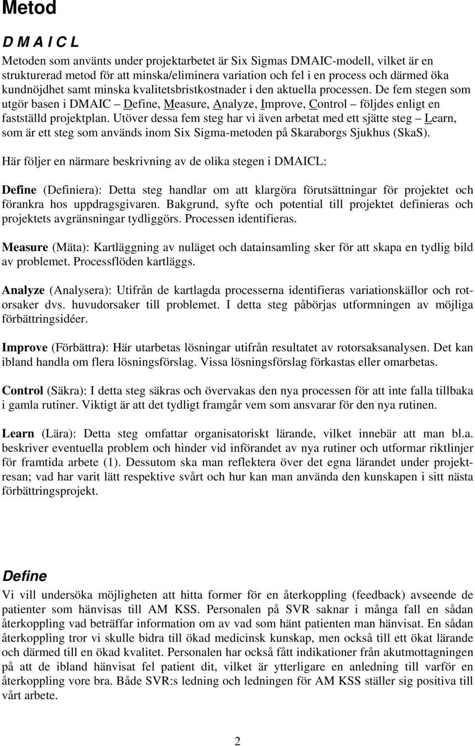 Utöver dessa fem steg har vi även arbetat med ett sjätte steg Learn, som är ett steg som används inom Six Sigma-metoden på Skaraborgs Sjukhus (SkaS).