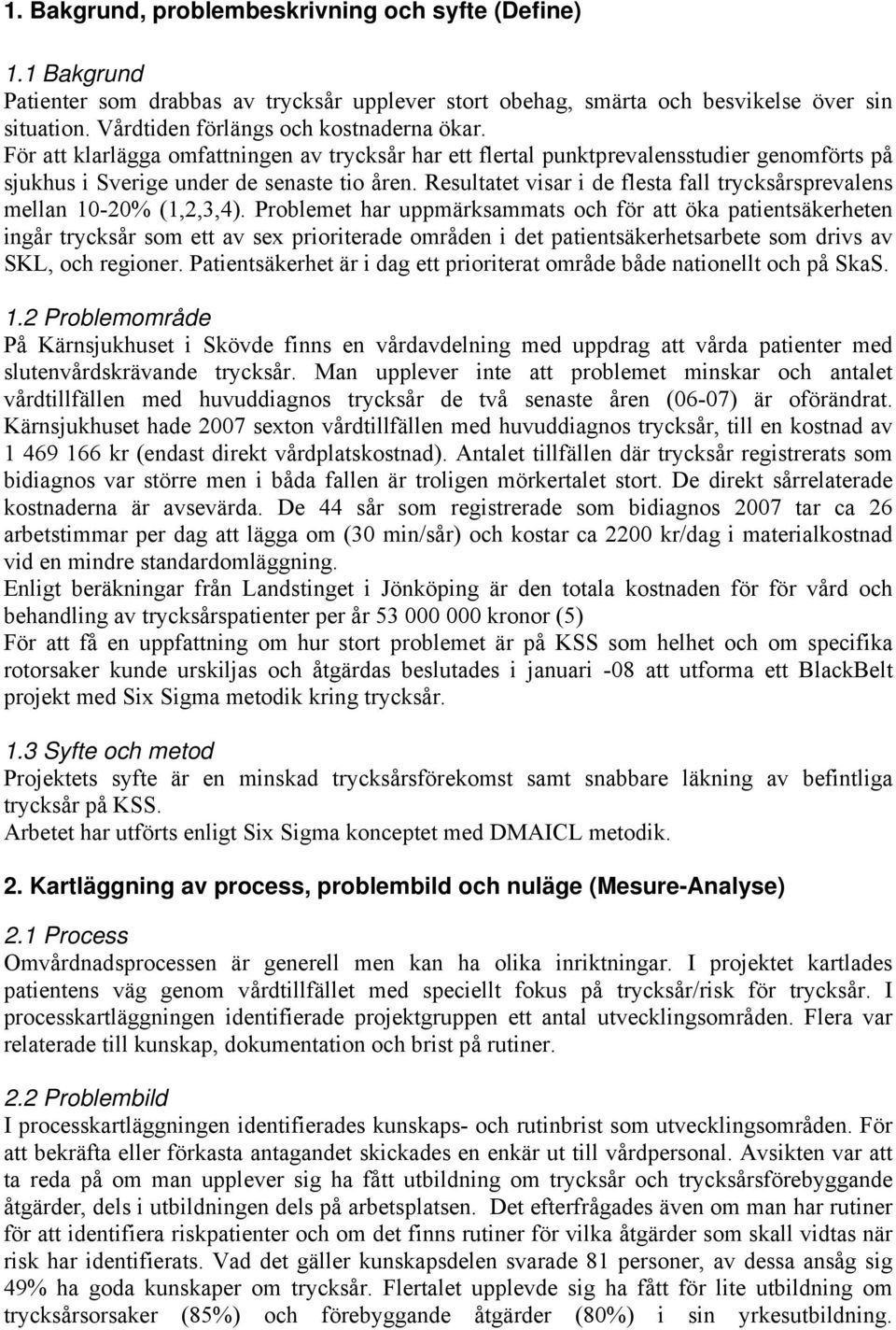 Resultatet visar i de flesta fall trycksårsprevalens mellan 10-20% (1,2,3,4).