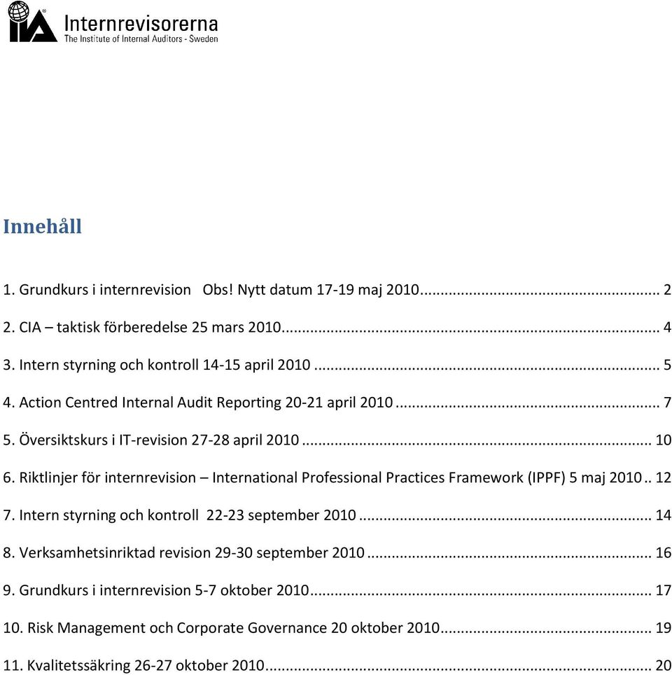 Riktlinjer för internrevision International Professional Practices Framework (IPPF) 5 maj 2010.. 12 7. Intern styrning och kontroll 22-23 september 2010... 14 8.