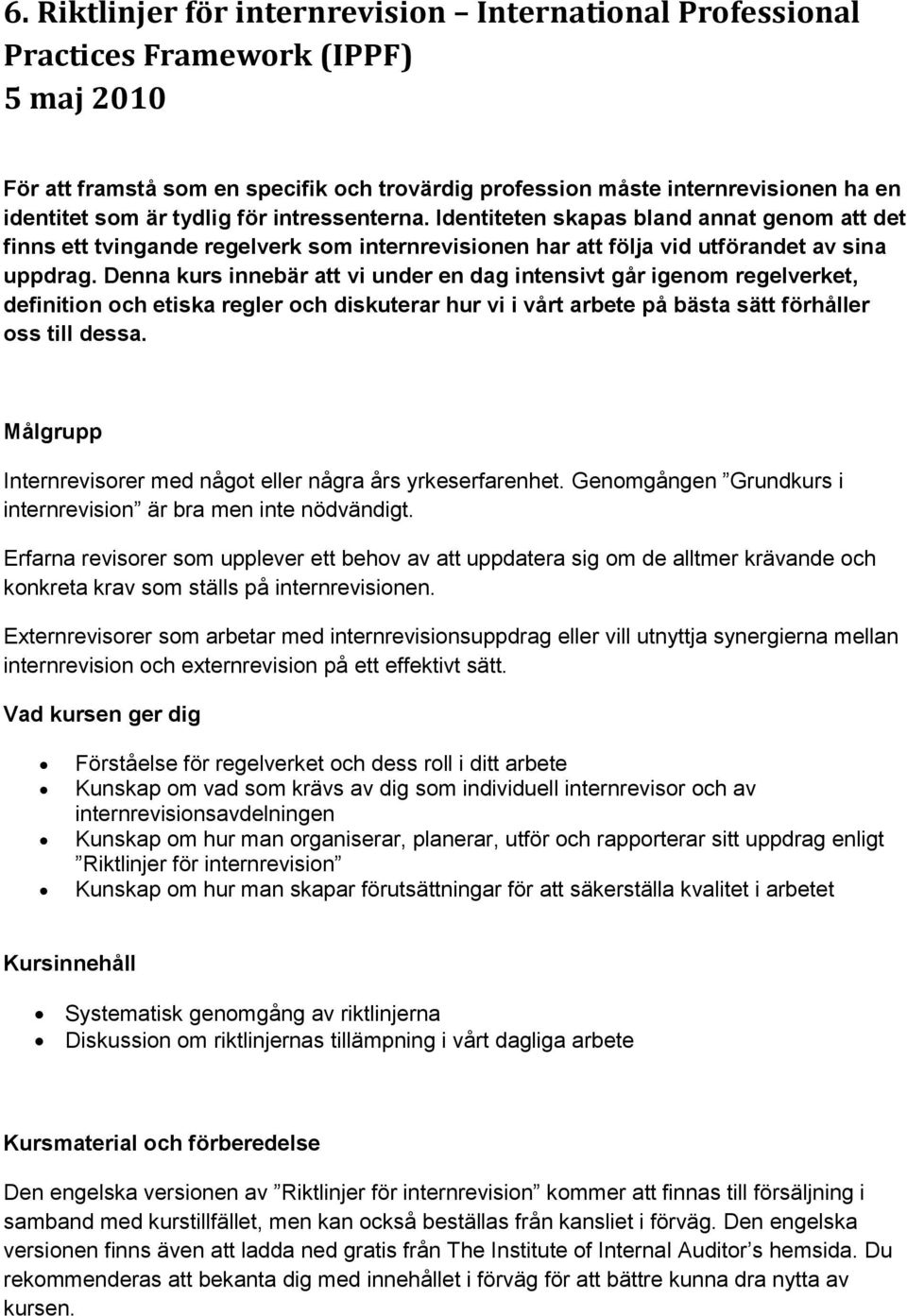 Denna kurs innebär att vi under en dag intensivt går igenom regelverket, definition och etiska regler och diskuterar hur vi i vårt arbete på bästa sätt förhåller oss till dessa.