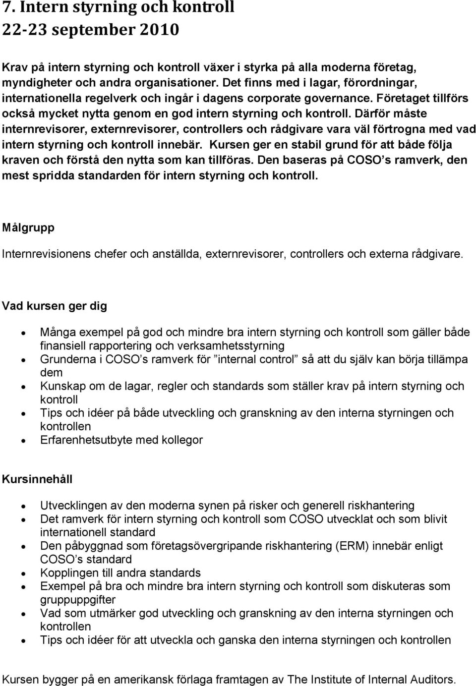 Därför måste internrevisorer, externrevisorer, controllers och rådgivare vara väl förtrogna med vad intern styrning och kontroll innebär.