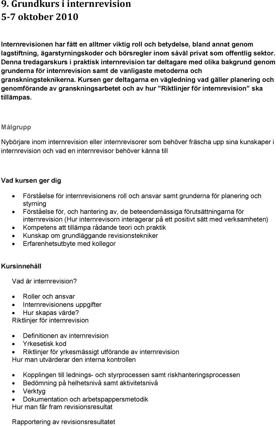 Kursen ger deltagarna en vägledning vad gäller planering och genomförande av granskningsarbetet och av hur Riktlinjer för internrevision ska tillämpas.