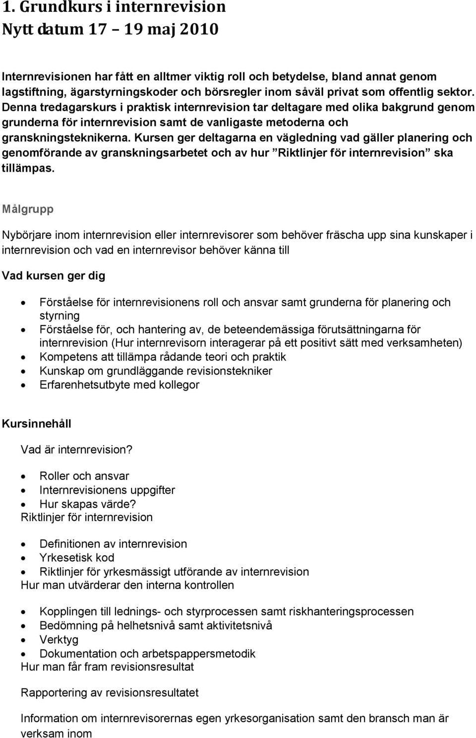 Kursen ger deltagarna en vägledning vad gäller planering och genomförande av granskningsarbetet och av hur Riktlinjer för internrevision ska tillämpas.