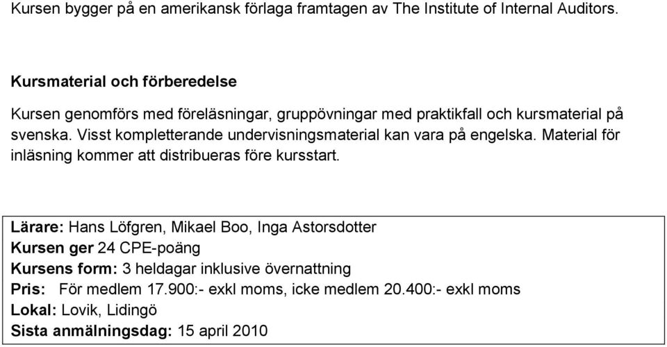 Visst kompletterande undervisningsmaterial kan vara på engelska. Material för inläsning kommer att distribueras före kursstart.