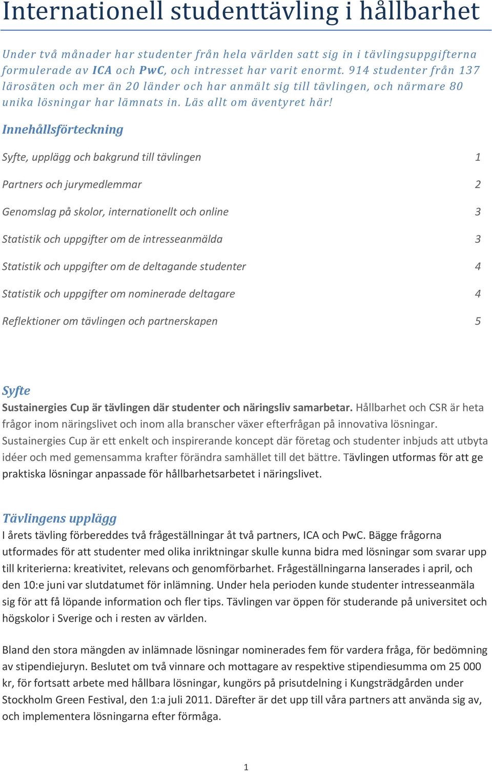 Innehållsförteckning Syfte, upplägg och bakgrund till tävlingen 1 Partners och jurymedlemmar 2 Genomslag på skolor, internationellt och online 3 Statistik och uppgifter om de intresseanmälda 3