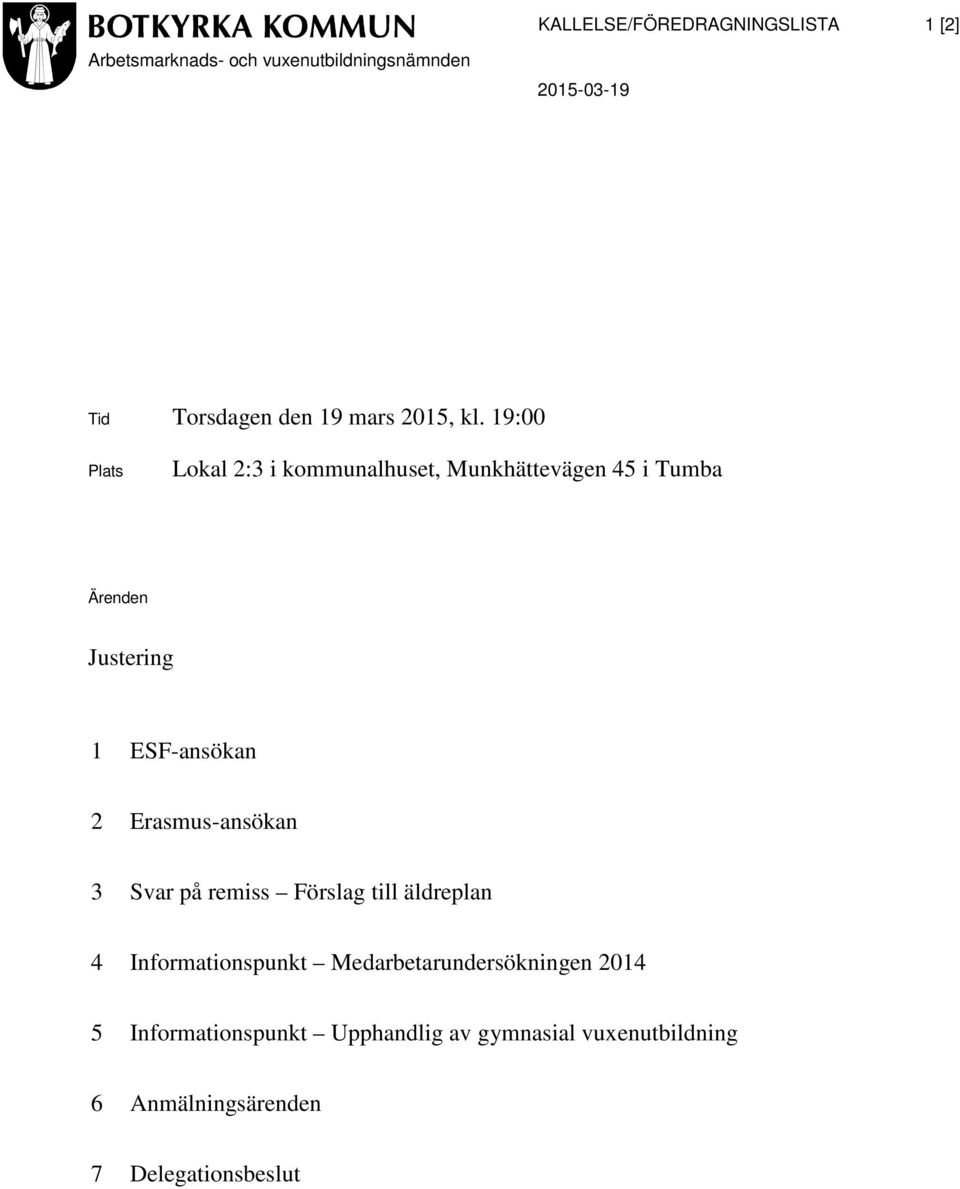 19:00 Plats Lokal 2:3 i kommunalhuset, Munkhättevägen 45 i Tumba Ärenden Justering 1 ESF-ansökan 2