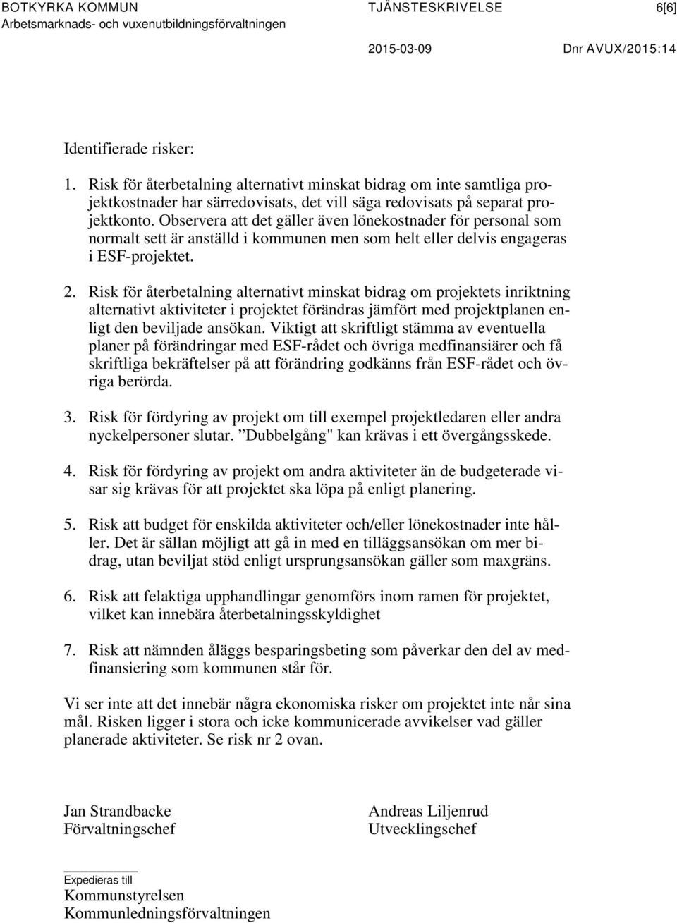 Observera att det gäller även lönekostnader för personal som normalt sett är anställd i kommunen men som helt eller delvis engageras i ESF-projektet. 2.