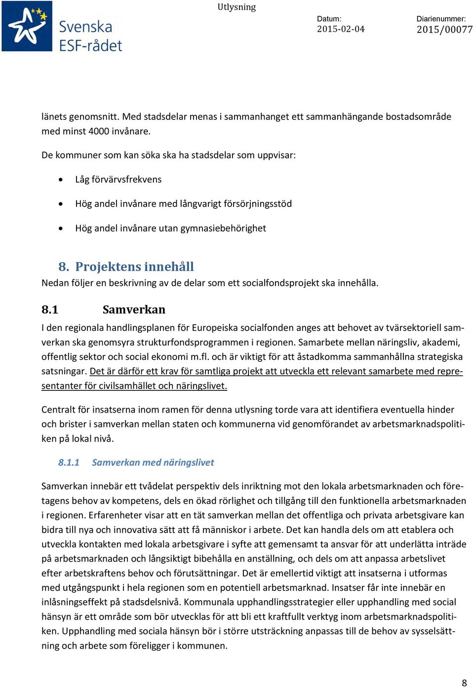 Projektens innehåll Nedan följer en beskrivning av de delar som ett socialfondsprojekt ska innehålla. 8.