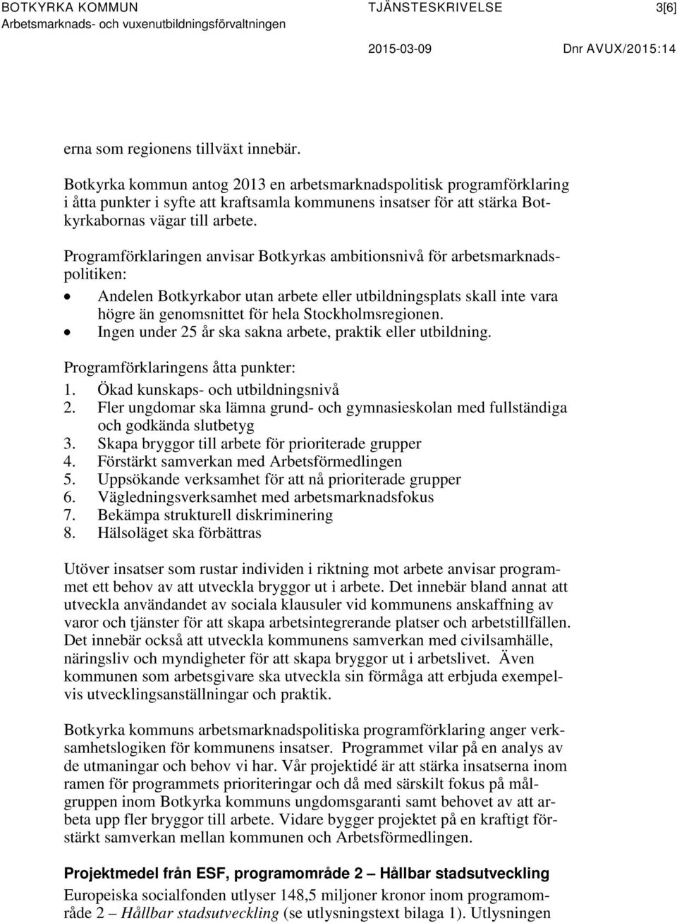 Programförklaringen anvisar Botkyrkas ambitionsnivå för arbetsmarknadspolitiken: Andelen Botkyrkabor utan arbete eller utbildningsplats skall inte vara högre än genomsnittet för hela