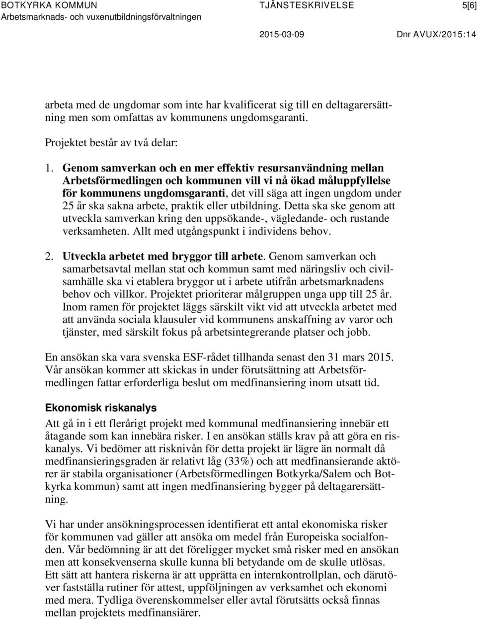 Genom samverkan och en mer effektiv resursanvändning mellan Arbetsförmedlingen och kommunen vill vi nå ökad måluppfyllelse för kommunens ungdomsgaranti, det vill säga att ingen ungdom under 25 år ska