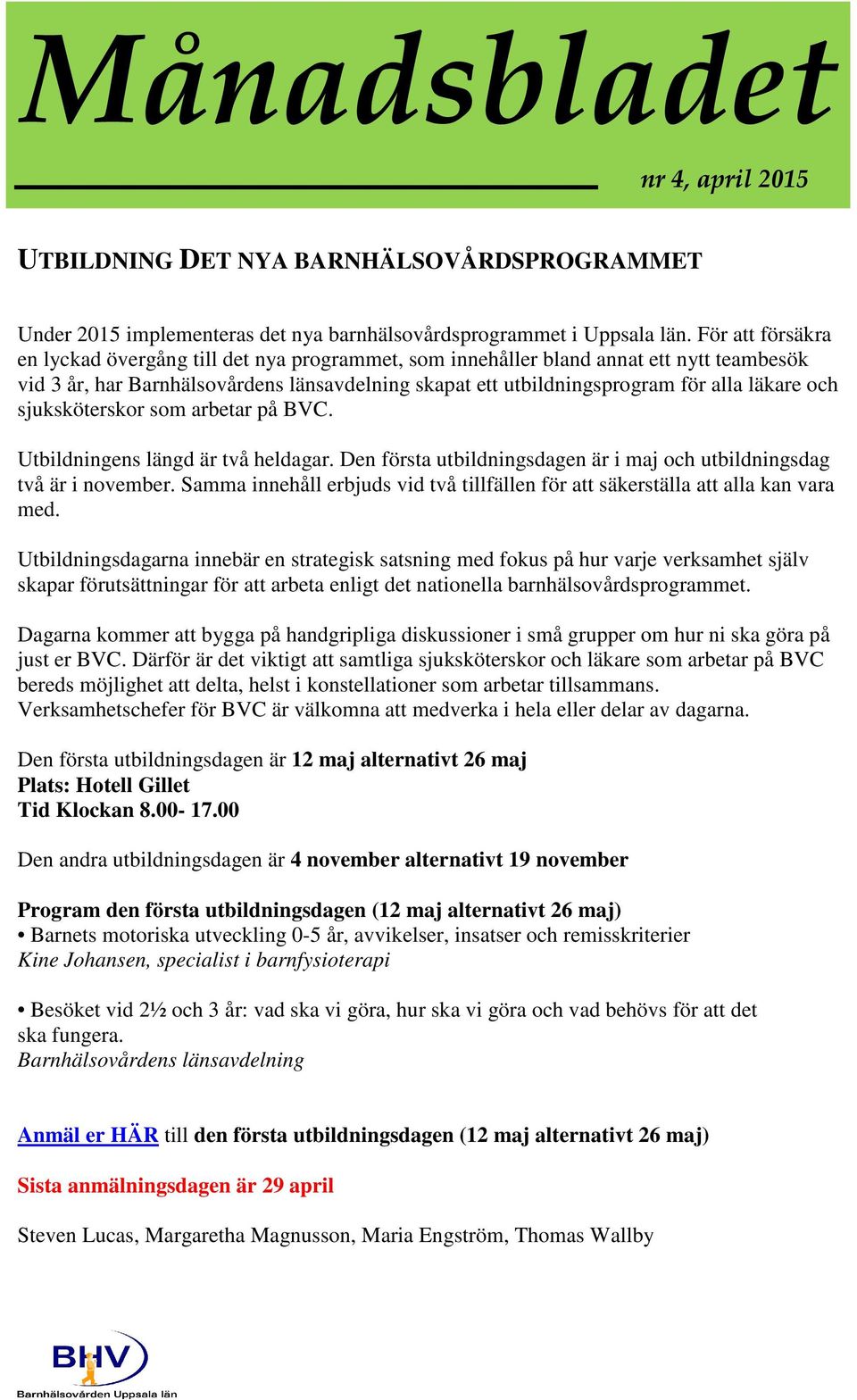 och sjuksköterskor som arbetar på BVC. Utbildningens längd är två heldagar. Den första utbildningsdagen är i maj och utbildningsdag två är i november.