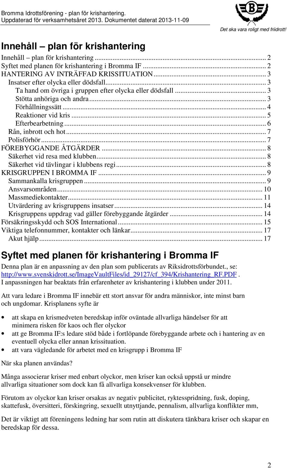 .. 7 Polisförhör... 7 FÖREBYGGANDE ÅTGÄRDER... 8 Säkerhet vid resa med klubben... 8 Säkerhet vid tävlingar i klubbens regi... 8 KRISGRUPPEN I BROMMA IF... 9 Sammankalla krisgruppen... 9 Ansvarsområden.