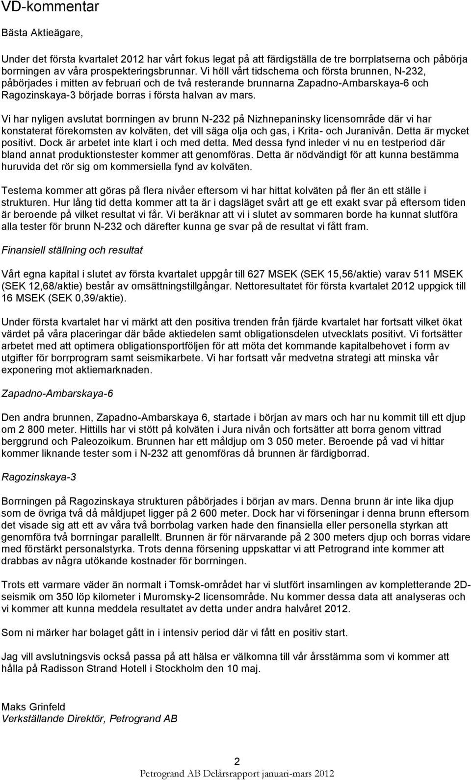 Vi har nyligen avslutat borrningen av brunn N-232 på Nizhnepaninsky licensområde där vi har konstaterat förekomsten av kolväten, det vill säga olja och gas, i Krita- och Juranivån.