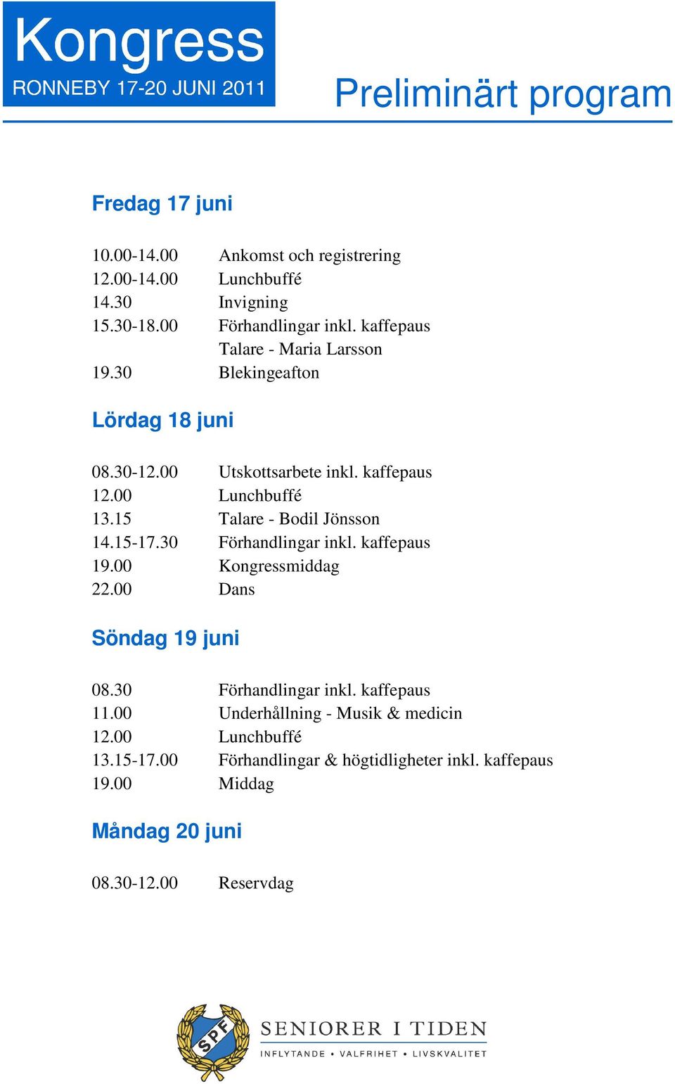 15 Talare - Bodil Jönsson 14.15-17.30 Förhandlingar inkl. kaffepaus 19.00 Kongressmiddag 22.00 Dans Söndag 19 juni 08.30 Förhandlingar inkl. kaffepaus 11.