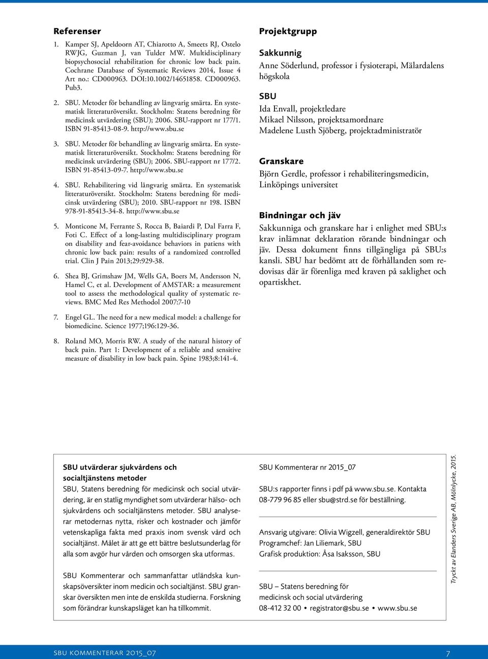 Stockholm: Statens beredning för medicinsk utvärdering (SBU); 2006. SBU-rapport nr 177/1. ISBN 91-85413-08-9. http://www.sbu.se 3. SBU. Metoder för behandling av långvarig smärta.