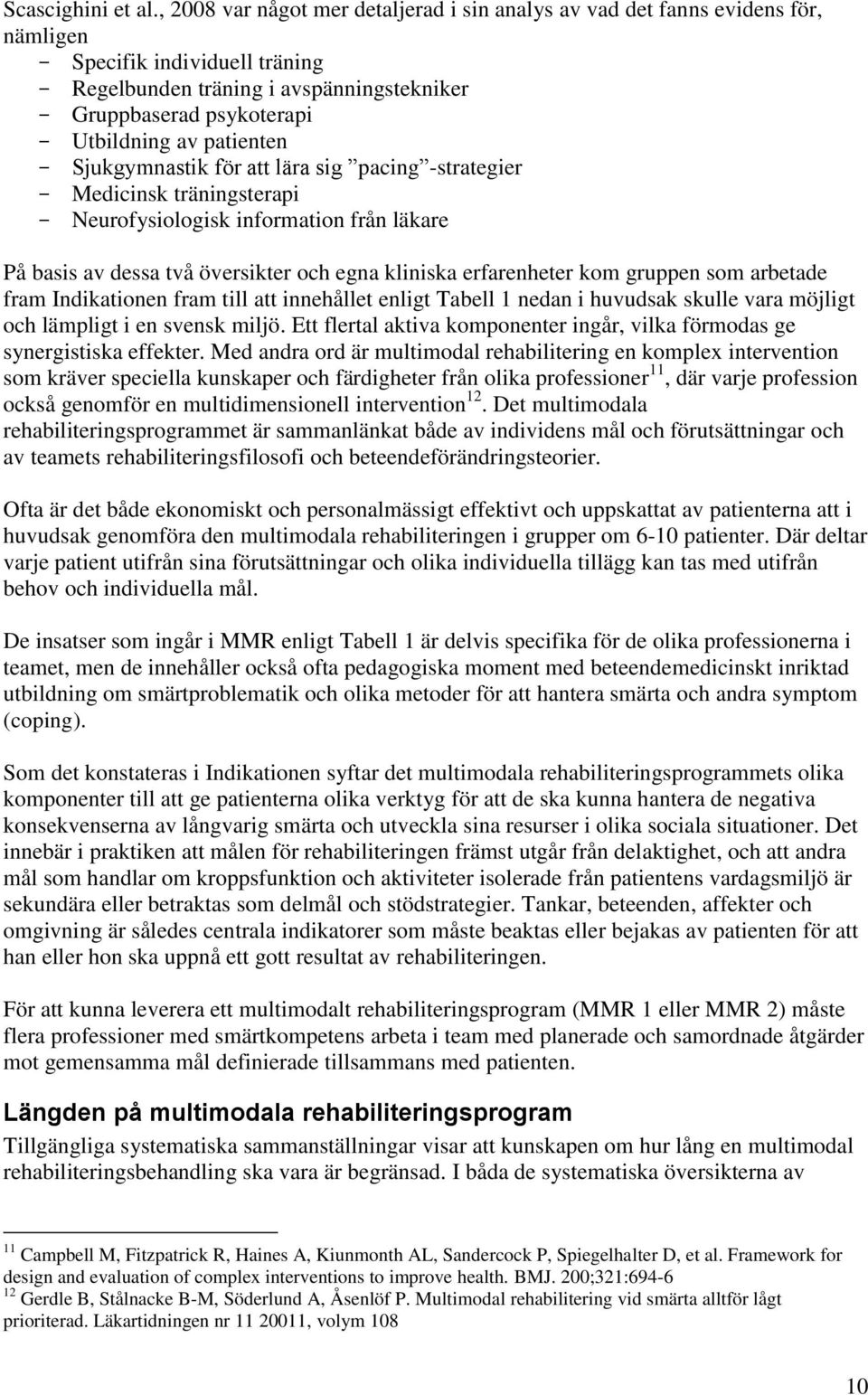 av patienten - Sjukgymnastik för att lära sig pacing -strategier - Medicinsk träningsterapi - Neurofysiologisk information från läkare På basis av dessa två översikter och egna kliniska erfarenheter