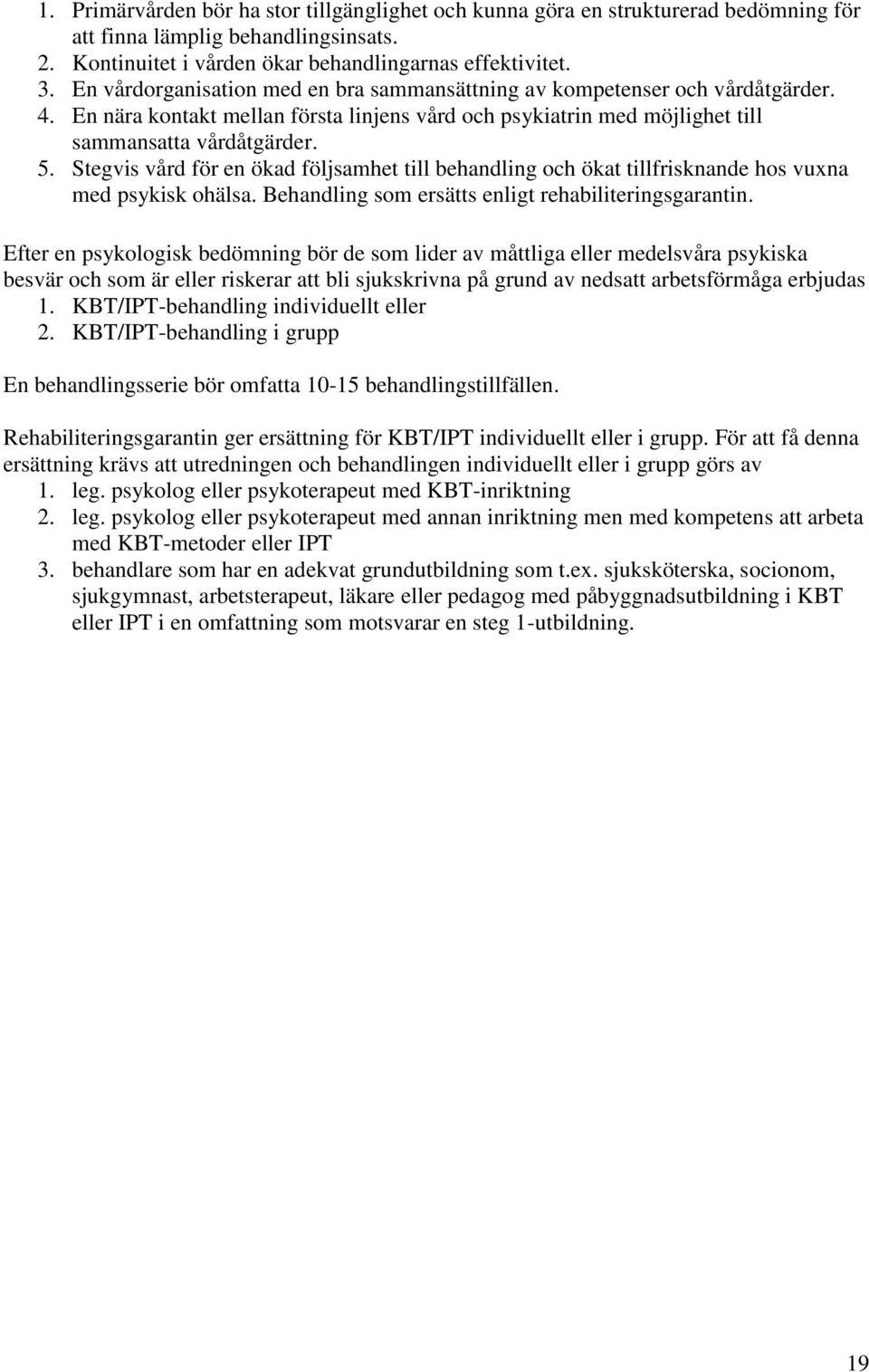 Stegvis vård för en ökad följsamhet till behandling och ökat tillfrisknande hos vuna med psykisk ohälsa. Behandling som ersätts enligt rehabiliteringsgarantin.